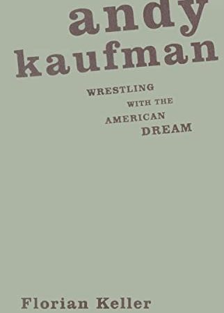 Andy Kaufman: Wrestling with the American Dream